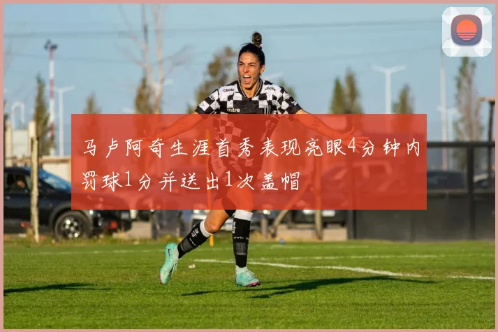 马卢阿奇生涯首秀表现亮眼4分钟内罚球1分并送出1次盖帽