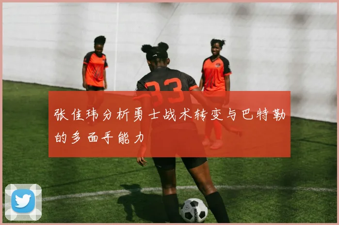张佳玮分析勇士战术转变与巴特勒的多面手能力