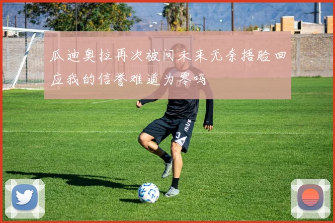瓜迪奥拉再次被问未来无奈捂脸回应我的信誉难道为零吗